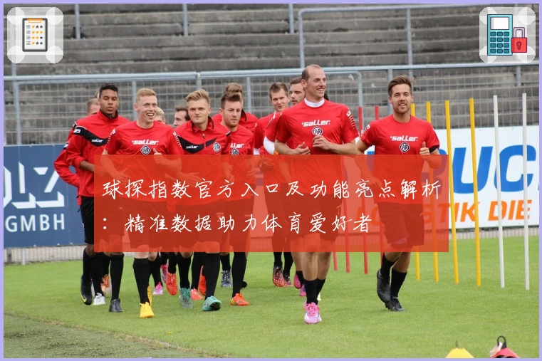球探指数官方入口及功能亮点解析：精准数据助力体育爱好者