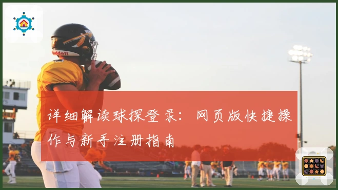 详细解读球探登录：网页版快捷操作与新手注册指南