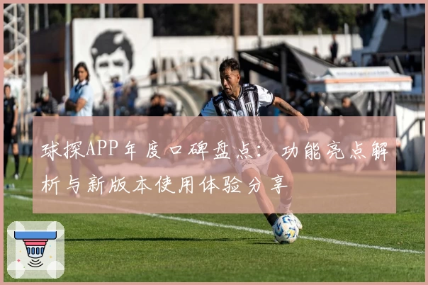 球探APP年度口碑盘点：功能亮点解析与新版本使用体验分享
