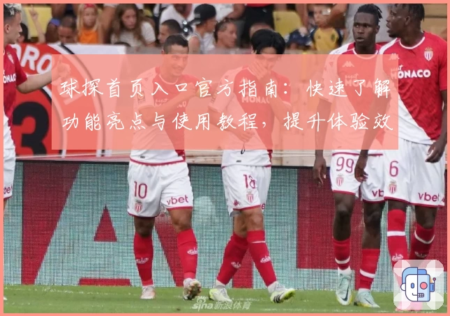 球探首页入口官方指南:快速了解功能亮点与使用教程,提升体验效率
